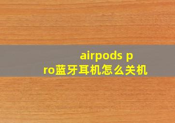 airpods pro蓝牙耳机怎么关机